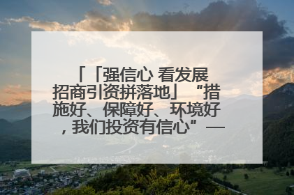 「强信心 看发展 招商引资拼落地」“措施好、保障好、环境好，我们投资有信心”——平凉工业园区医药原料绿色制造项目见闻
