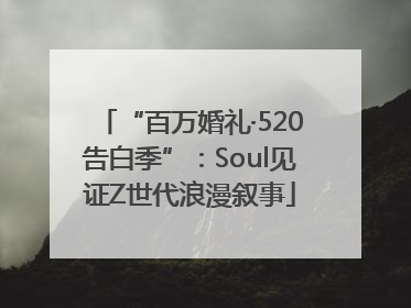 “百万婚礼·520告白季”：Soul见证Z世代浪漫叙事
