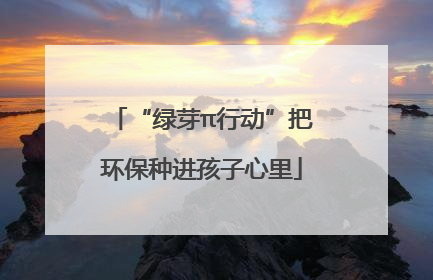 “绿芽π行动”把环保种进孩子心里