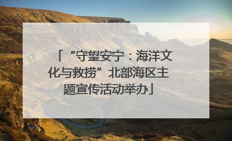 “守望安宁：海洋文化与救捞”北部海区主题宣传活动举办