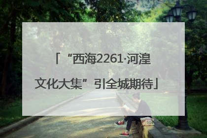 “西海2261·河湟文化大集”引全城期待