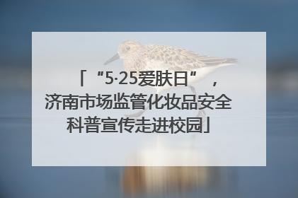 “5·25爱肤日”，济南市场监管化妆品安全科普宣传走进校园