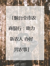 烟台全市农商银行：助力新农人 办好兴农事