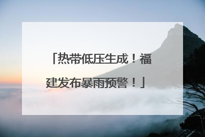 热带低压生成！福建发布暴雨预警！