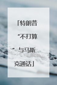 特朗普“不打算”与马斯克通话