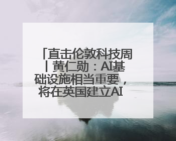直击伦敦科技周丨黄仁勋：AI基础设施相当重要，将在英国建立AI实验室