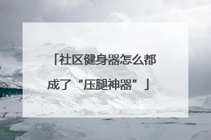 社区健身器怎么都成了“压腿神器”