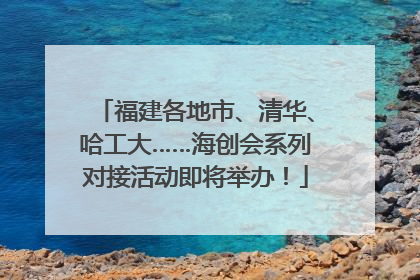 福建各地市、清华、哈工大……海创会系列对接活动即将举办！