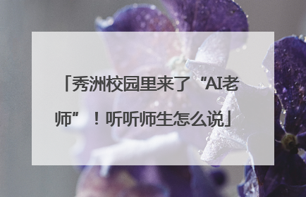 秀洲校园里来了“AI老师”！听听师生怎么说