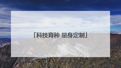 科技育种 量身定制
