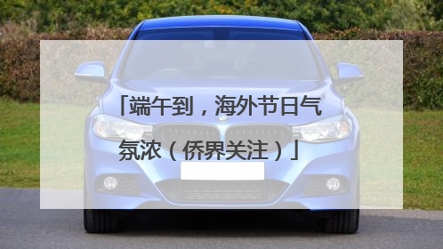 端午到，海外节日气氛浓（侨界关注）