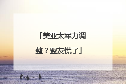 美亚太军力调整？盟友慌了