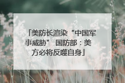 美防长渲染“中国军事威胁” 国防部：美方必将反噬自身