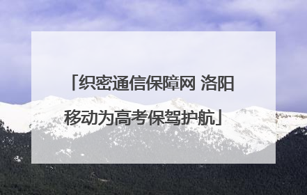 织密通信保障网 洛阳移动为高考保驾护航
