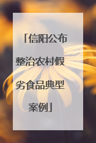 信阳公布整治农村假劣食品典型案例