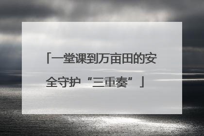 一堂课到万亩田的安全守护“三重奏”