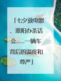 七夕放电影、重阳办茶话会……一辆车背后的温度和尊严