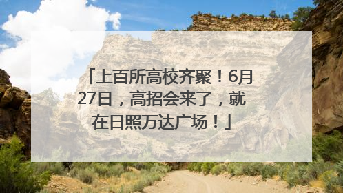 上百所高校齐聚！6月27日，高招会来了，就在日照万达广场！
