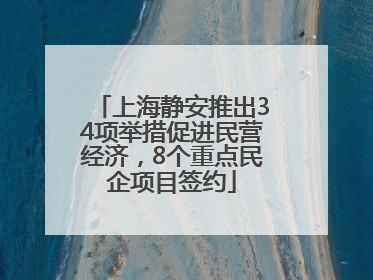 上海静安推出34项举措促进民营经济，8个重点民企项目签约