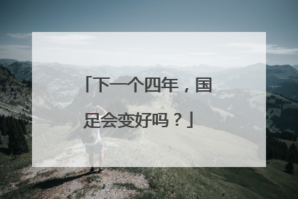 下一个四年，国足会变好吗？