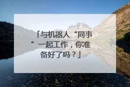 与机器人“同事”一起工作，你准备好了吗？