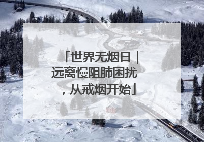 世界无烟日｜远离慢阻肺困扰，从戒烟开始