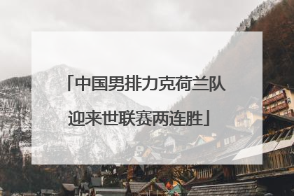 中国男排力克荷兰队 迎来世联赛两连胜