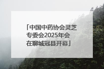 中国中药协会灵芝专委会2025年会在聊城冠县开幕