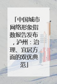 中国城市网络形象指数报告发布，泸州：治理、宜居方面的双优典范