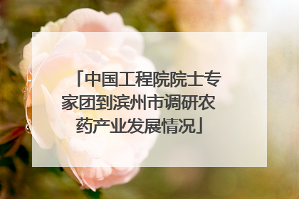 中国工程院院士专家团到滨州市调研农药产业发展情况