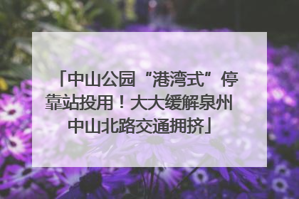 中山公园“港湾式”停靠站投用！大大缓解泉州中山北路交通拥挤