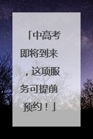 中高考即将到来，这项服务可提前预约！