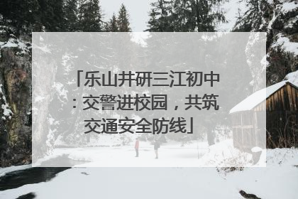 乐山井研三江初中：交警进校园，共筑交通安全防线