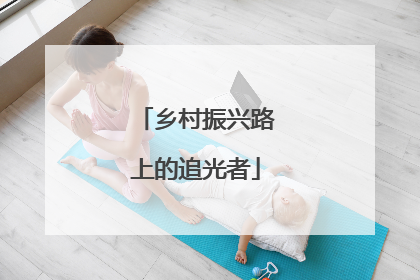 乡村振兴路上的追光者