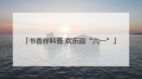 书香伴科普 欢乐迎“六一”