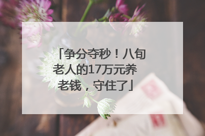 争分夺秒！八旬老人的17万元养老钱，守住了