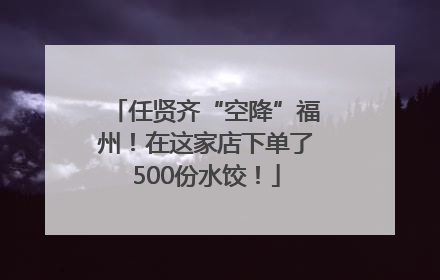 任贤齐“空降”福州！在这家店下单了500份水饺！
