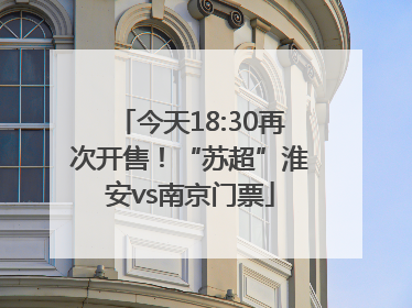 今天18:30再次开售！“苏超”淮安vs南京门票
