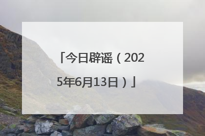 今日辟谣（2025年6月13日）