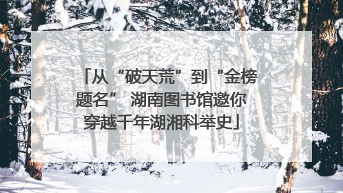 从“破天荒”到“金榜题名” 湖南图书馆邀你穿越千年湖湘科举史