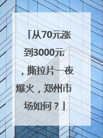 从70元涨到3000元，撕拉片一夜爆火，郑州市场如何？