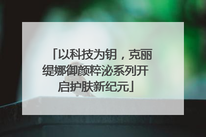 以科技为钥，克丽缇娜御颜粹泌系列开启护肤新纪元