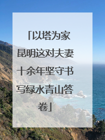以塔为家 昆明这对夫妻十余年坚守书写绿水青山答卷