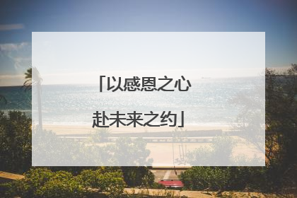 以感恩之心 赴未来之约