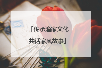 传承渔家文化 共话家风故事