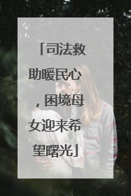 司法救助暖民心，困境母女迎来希望曙光