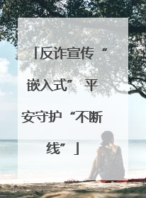反诈宣传“嵌入式” 平安守护“不断线”