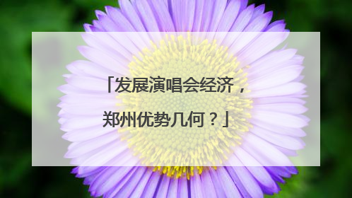 发展演唱会经济，郑州优势几何？