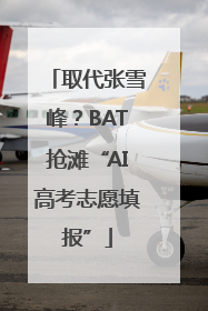 取代张雪峰？BAT抢滩“AI高考志愿填报”
