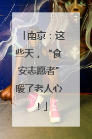 南京：这些天，“食安志愿者”暖了老人心！